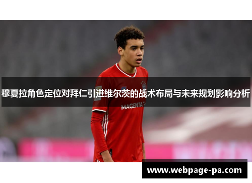 穆夏拉角色定位对拜仁引进维尔茨的战术布局与未来规划影响分析