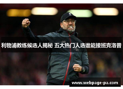 利物浦教练候选人揭秘 五大热门人选谁能接班克洛普