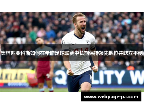 奥林匹亚科斯如何在希腊足球联赛中长期保持领先地位并屹立不倒