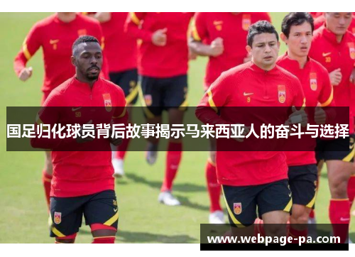 国足归化球员背后故事揭示马来西亚人的奋斗与选择