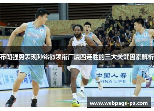布朗强势表现孙铭徽领衔广厦四连胜的三大关键因素解析 布朗强势表现孙铭徽领衔广厦四连胜的三大关键因素解析