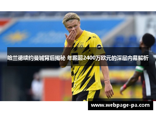 哈兰德续约曼城背后揭秘 年薪超2400万欧元的深层内幕解析