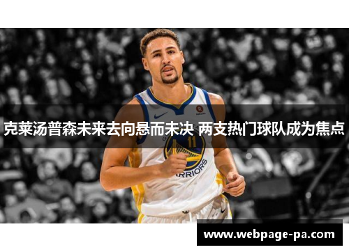 克莱汤普森未来去向悬而未决 两支热门球队成为焦点