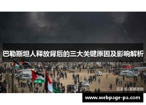 巴勒斯坦人释放背后的三大关键原因及影响解析 巴勒斯坦人释放背后的三大关键原因及影响解析