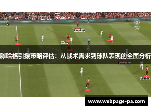 滕哈格引援策略评估：从战术需求到球队表现的全面分析