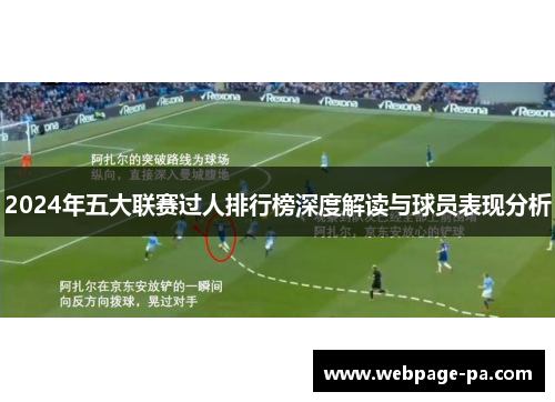 2024年五大联赛过人排行榜深度解读与球员表现分析 2024年五大联赛过人排行榜深度解读与球员表现分析