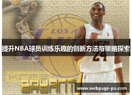 提升NBA球员训练乐趣的创新方法与策略探索 提升NBA球员训练乐趣的创新方法与策略探索