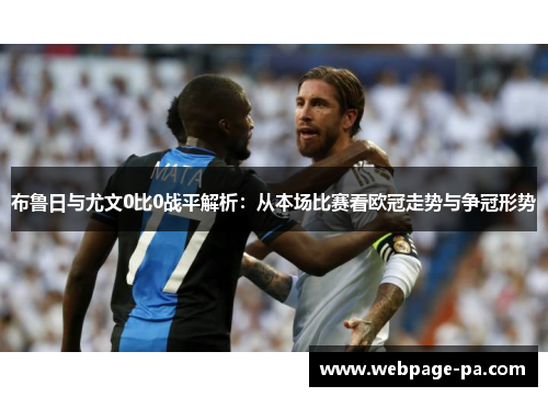 布鲁日与尤文0比0战平解析:从本场比赛看欧冠走势与争冠形势 布鲁日与尤文0比0战平解析:从本场比赛看欧冠走势与争冠形势