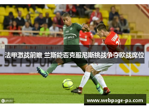 法甲激战前瞻 兰斯能否克服尼斯挑战争夺欧战席位 法甲激战前瞻 兰斯能否克服尼斯挑战争夺欧战席位