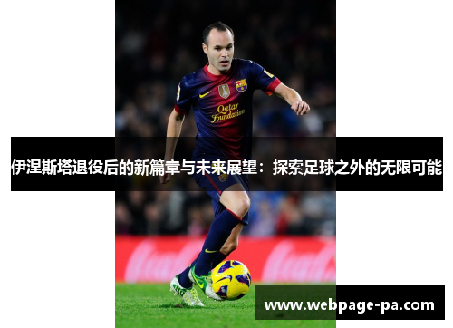 伊涅斯塔退役后的新篇章与未来展望：探索足球之外的无限可能