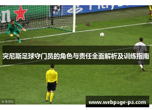突尼斯足球守门员的角色与责任全面解析及训练指南 突尼斯足球守门员的角色与责任全面解析及训练指南