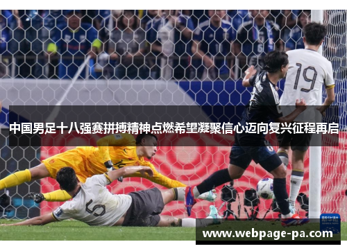 中国男足十八强赛拼搏精神点燃希望凝聚信心迈向复兴征程再启